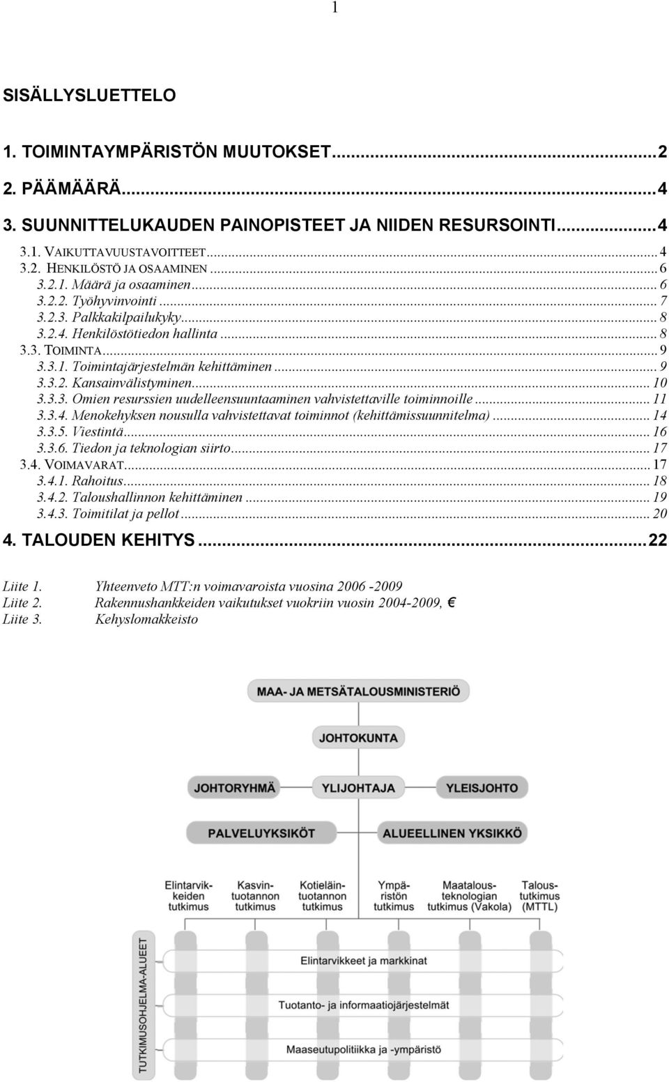 .. 10 3.3.3. Omien resurssien uudelleensuuntaaminen vahvistettaville toiminnoille... 11 3.3.4. Menokehyksen nousulla vahvistettavat toiminnot (kehittämissuunnitelma)... 14 3.3.5. Viestintä... 16 