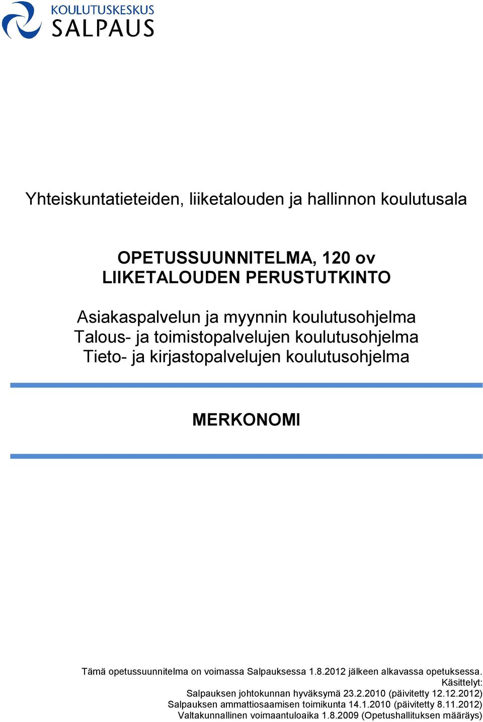 on voimassa Salpauksessa 1.8.2012 jälkeen alkavassa opetuksessa. Käsittelyt: Salpauksen johtokunnan hyväksymä 23.2.2010 (päivitetty 12.12.2012) Salpauksen ammattiosaamisen toimikunta 14.