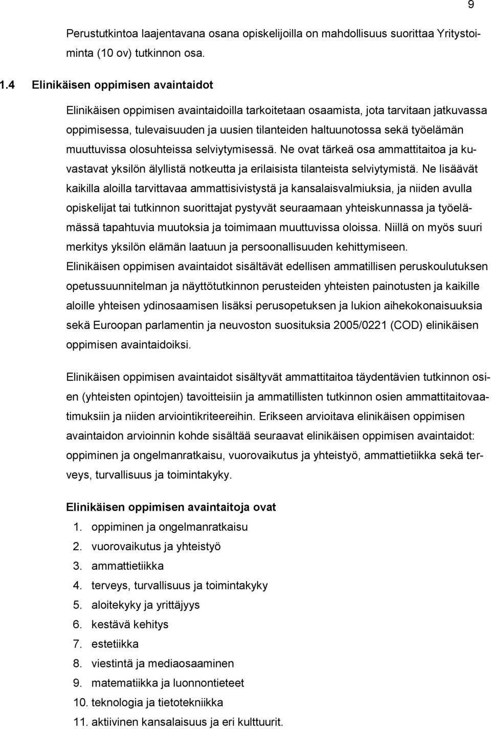 työelämän muuttuvissa olosuhteissa selviytymisessä. Ne ovat tärkeä osa ammattitaitoa ja kuvastavat yksilön älyllistä notkeutta ja erilaisista tilanteista selviytymistä.