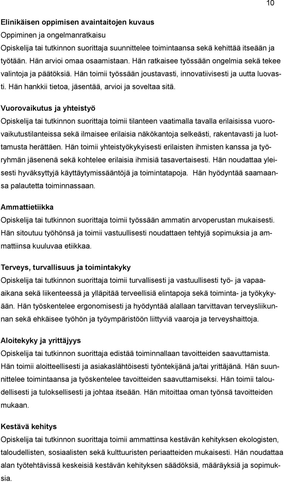 Vuorovaikutus ja yhteistyö tai tutkinnon suorittaja toimii tilanteen vaatimalla tavalla erilaisissa vuorovaikutustilanteissa sekä ilmaisee erilaisia näkökantoja selkeästi, rakentavasti ja luottamusta
