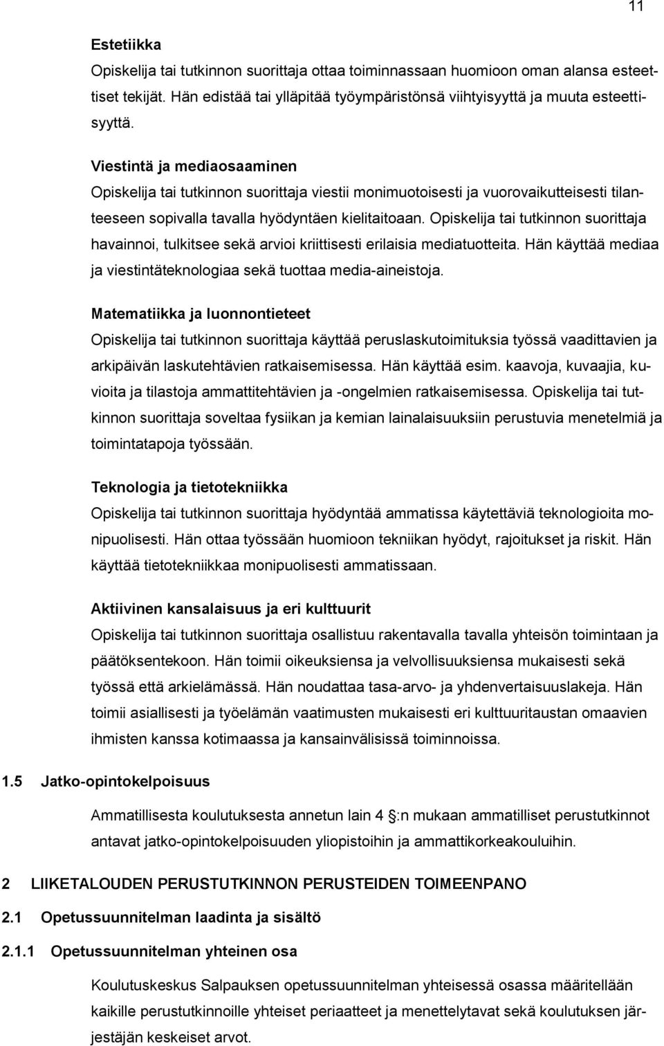 tai tutkinnon suorittaja havainnoi, tulkitsee sekä arvioi kriittisesti erilaisia mediatuotteita. Hän käyttää mediaa ja viestintäteknologiaa sekä tuottaa media-aineistoja.