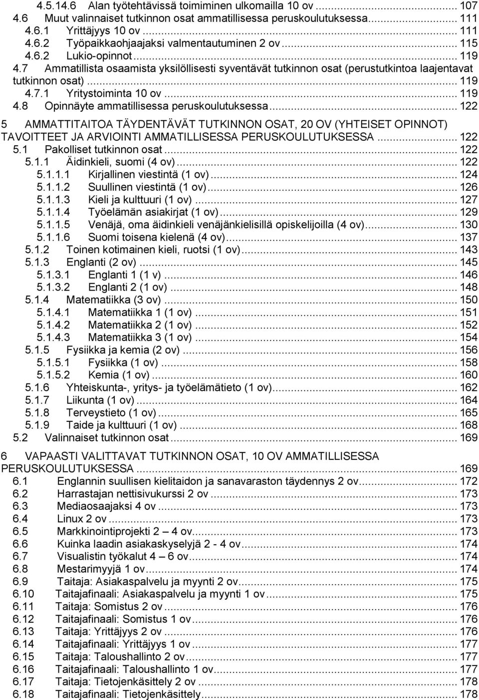 .. 122 5 AMMATTITAITOA TÄYDENTÄVÄT TUTKINNON OSAT, 20 OV (YHTEISET OPINNOT) TAVOITTEET JA ARVIOINTI AMMATILLISESSA PERUSKOULUTUKSESSA... 122 5.1 Pakolliset tutkinnon osat... 122 5.1.1 Äidinkieli, suomi (4 ov).