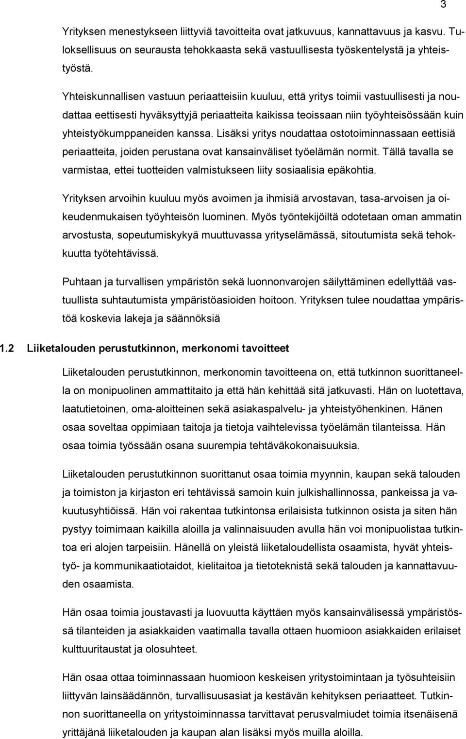 kanssa. Lisäksi yritys noudattaa ostotoiminnassaan eettisiä periaatteita, joiden perustana ovat kansainväliset työelämän normit.