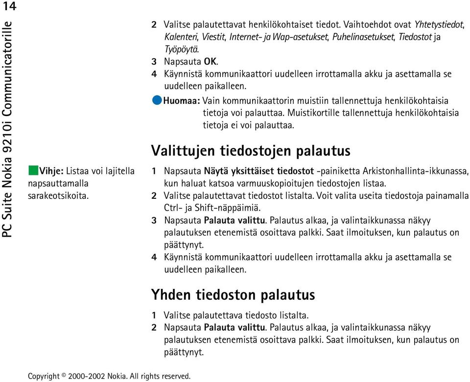 4 Käynnistä kommunikaattori uudelleen irrottamalla akku ja asettamalla se uudelleen paikalleen. Huomaa: Vain kommunikaattorin muistiin tallennettuja henkilökohtaisia tietoja voi palauttaa.