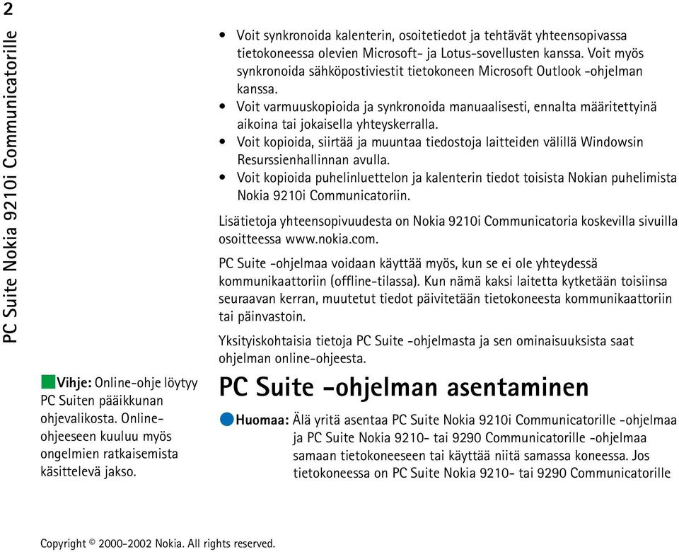 Voit myös synkronoida sähköpostiviestit tietokoneen Microsoft Outlook -ohjelman kanssa. Voit varmuuskopioida ja synkronoida manuaalisesti, ennalta määritettyinä aikoina tai jokaisella yhteyskerralla.