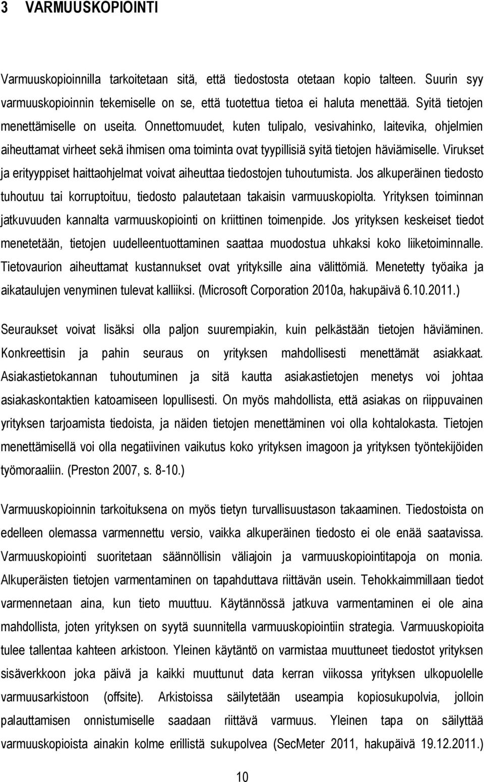 Virukset ja erityyppiset haittaohjelmat voivat aiheuttaa tiedostojen tuhoutumista. Jos alkuperäinen tiedosto tuhoutuu tai korruptoituu, tiedosto palautetaan takaisin varmuuskopiolta.