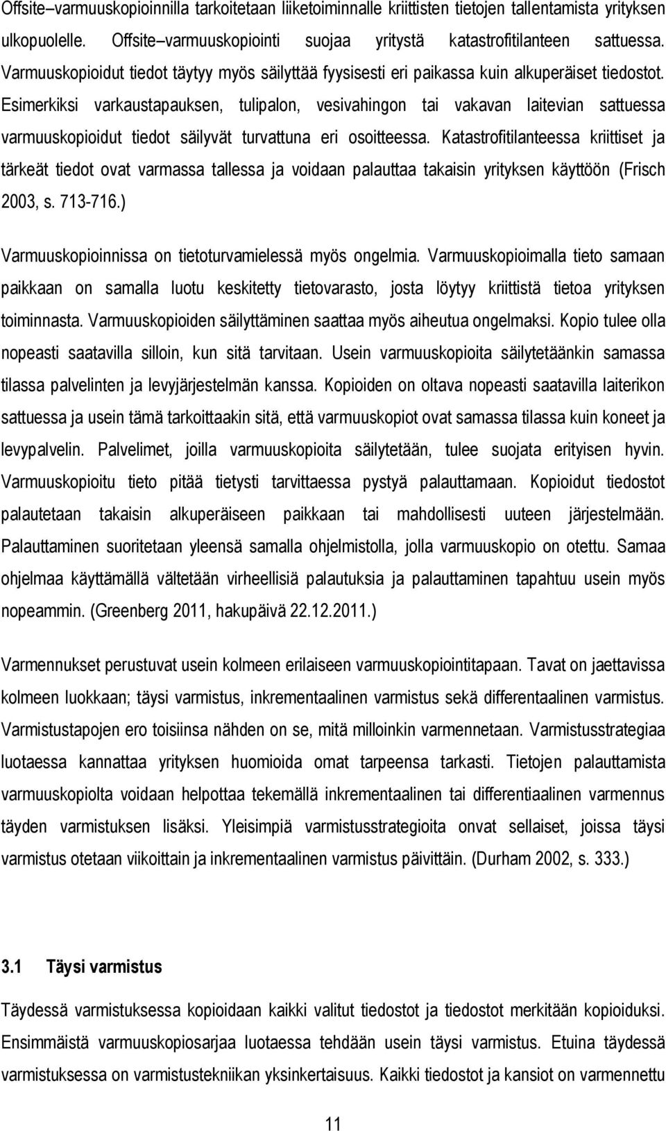 Esimerkiksi varkaustapauksen, tulipalon, vesivahingon tai vakavan laitevian sattuessa varmuuskopioidut tiedot säilyvät turvattuna eri osoitteessa.