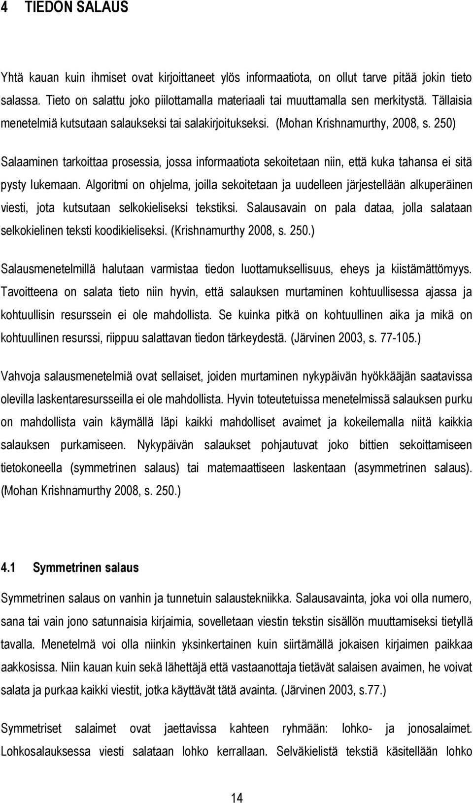 250) Salaaminen tarkoittaa prosessia, jossa informaatiota sekoitetaan niin, että kuka tahansa ei sitä pysty lukemaan.