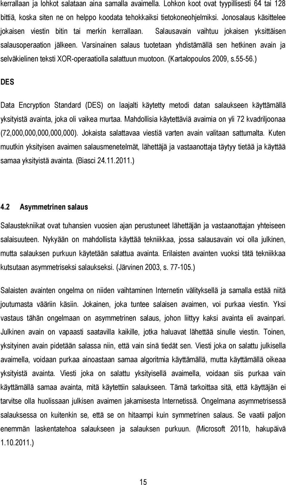 Varsinainen salaus tuotetaan yhdistämällä sen hetkinen avain ja selväkielinen teksti XOR-operaatiolla salattuun muotoon. (Kartalopoulos 2009, s.55-56.