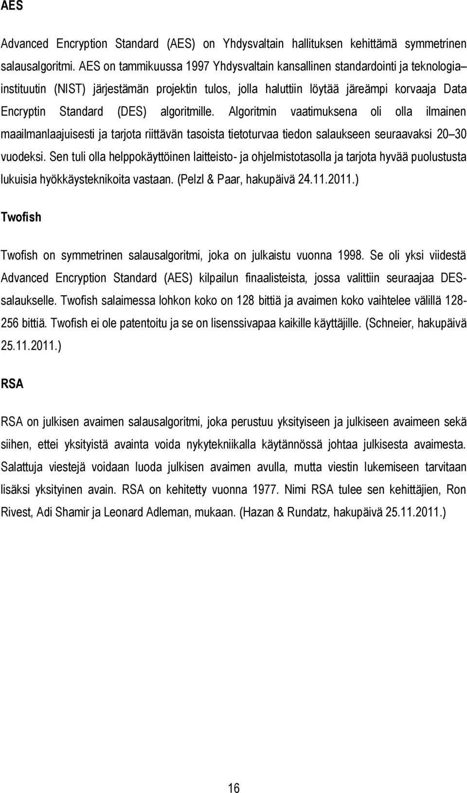 algoritmille. Algoritmin vaatimuksena oli olla ilmainen maailmanlaajuisesti ja tarjota riittävän tasoista tietoturvaa tiedon salaukseen seuraavaksi 20 30 vuodeksi.