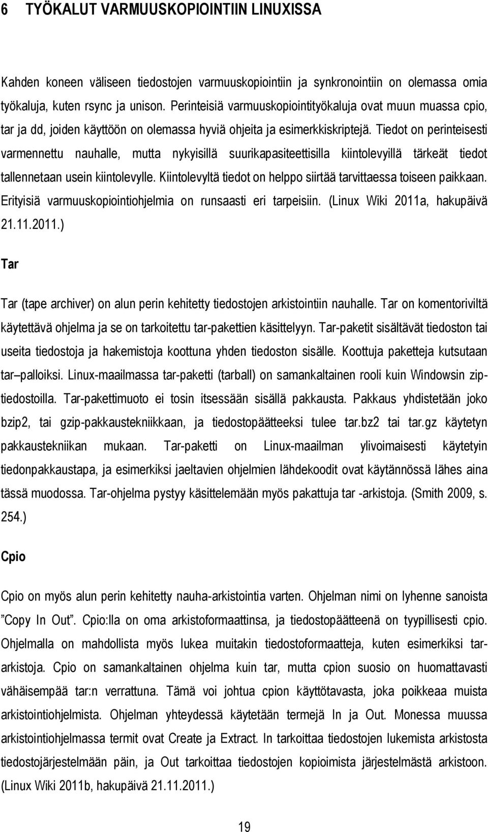 Tiedot on perinteisesti varmennettu nauhalle, mutta nykyisillä suurikapasiteettisilla kiintolevyillä tärkeät tiedot tallennetaan usein kiintolevylle.