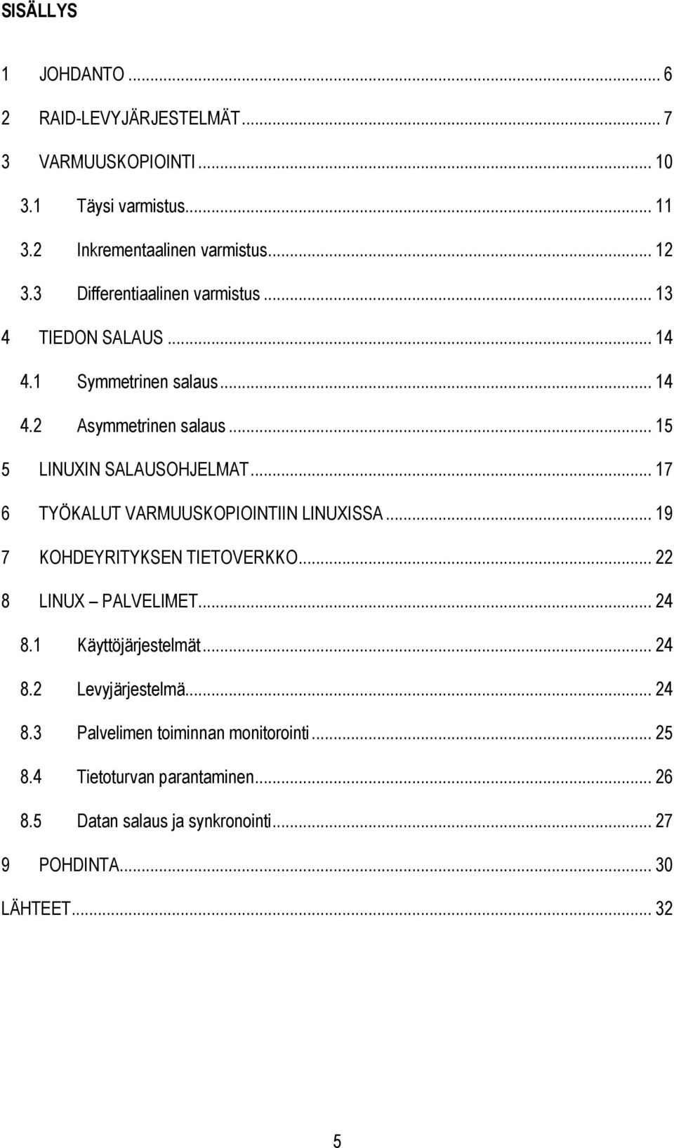 .. 17 6 TYÖKALUT VARMUUSKOPIOINTIIN LINUXISSA... 19 7 KOHDEYRITYKSEN TIETOVERKKO... 22 8 LINUX PALVELIMET... 24 8.1 Käyttöjärjestelmät... 24 8.2 Levyjärjestelmä.