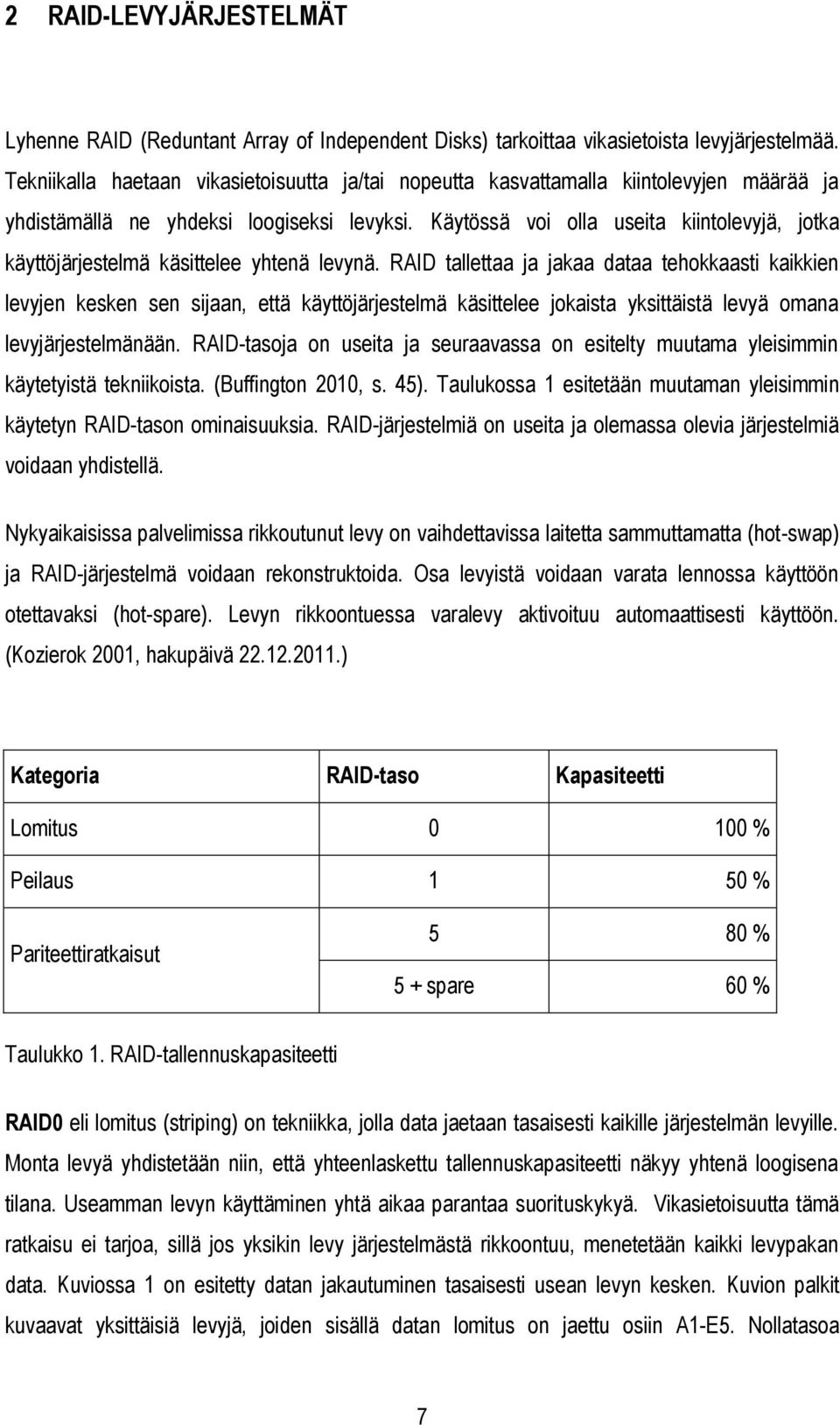 Käytössä voi olla useita kiintolevyjä, jotka käyttöjärjestelmä käsittelee yhtenä levynä.