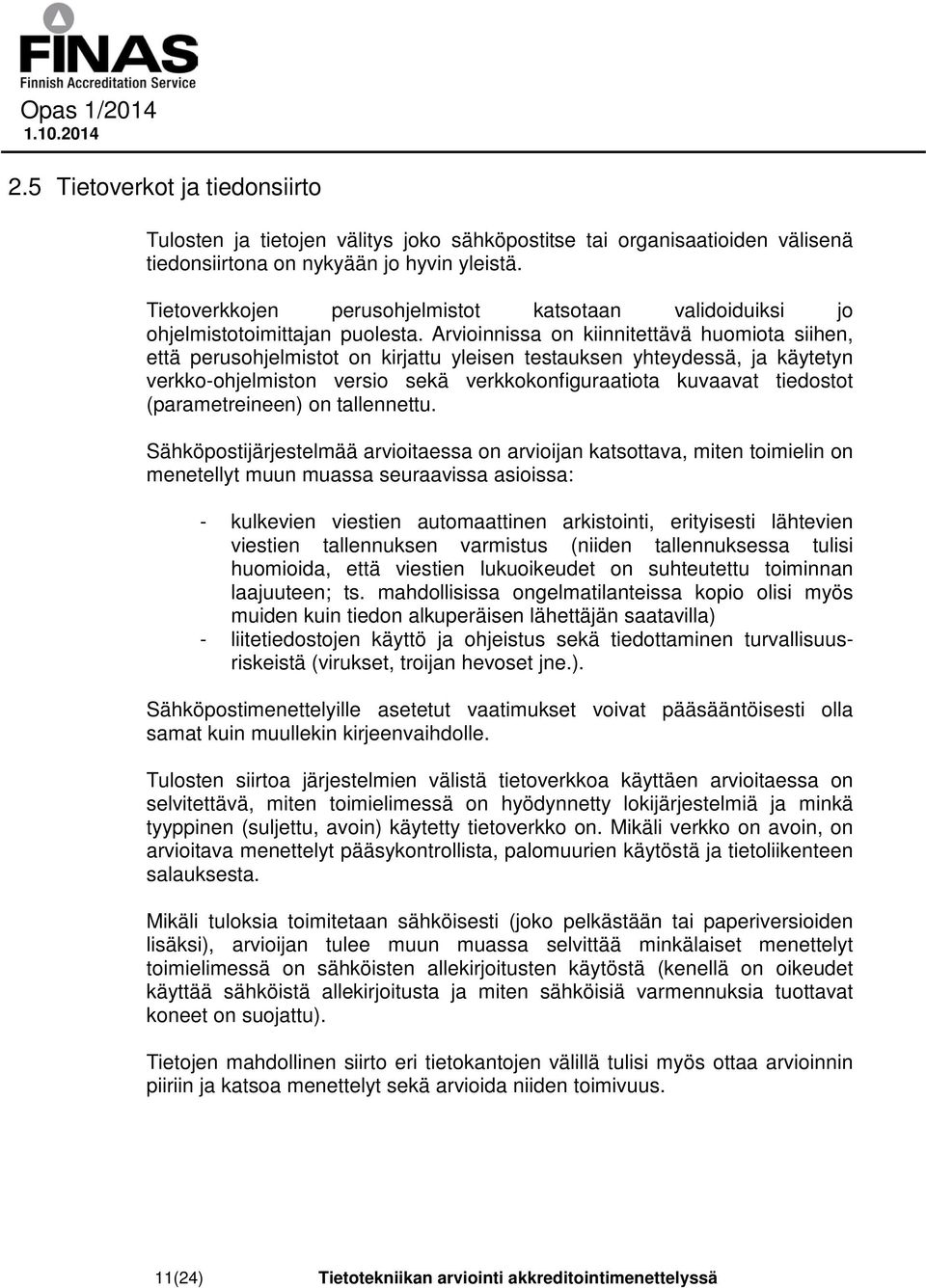 Arvioinnissa on kiinnitettävä huomiota siihen, että perusohjelmistot on kirjattu yleisen testauksen yhteydessä, ja käytetyn verkko-ohjelmiston versio sekä verkkokonfiguraatiota kuvaavat tiedostot