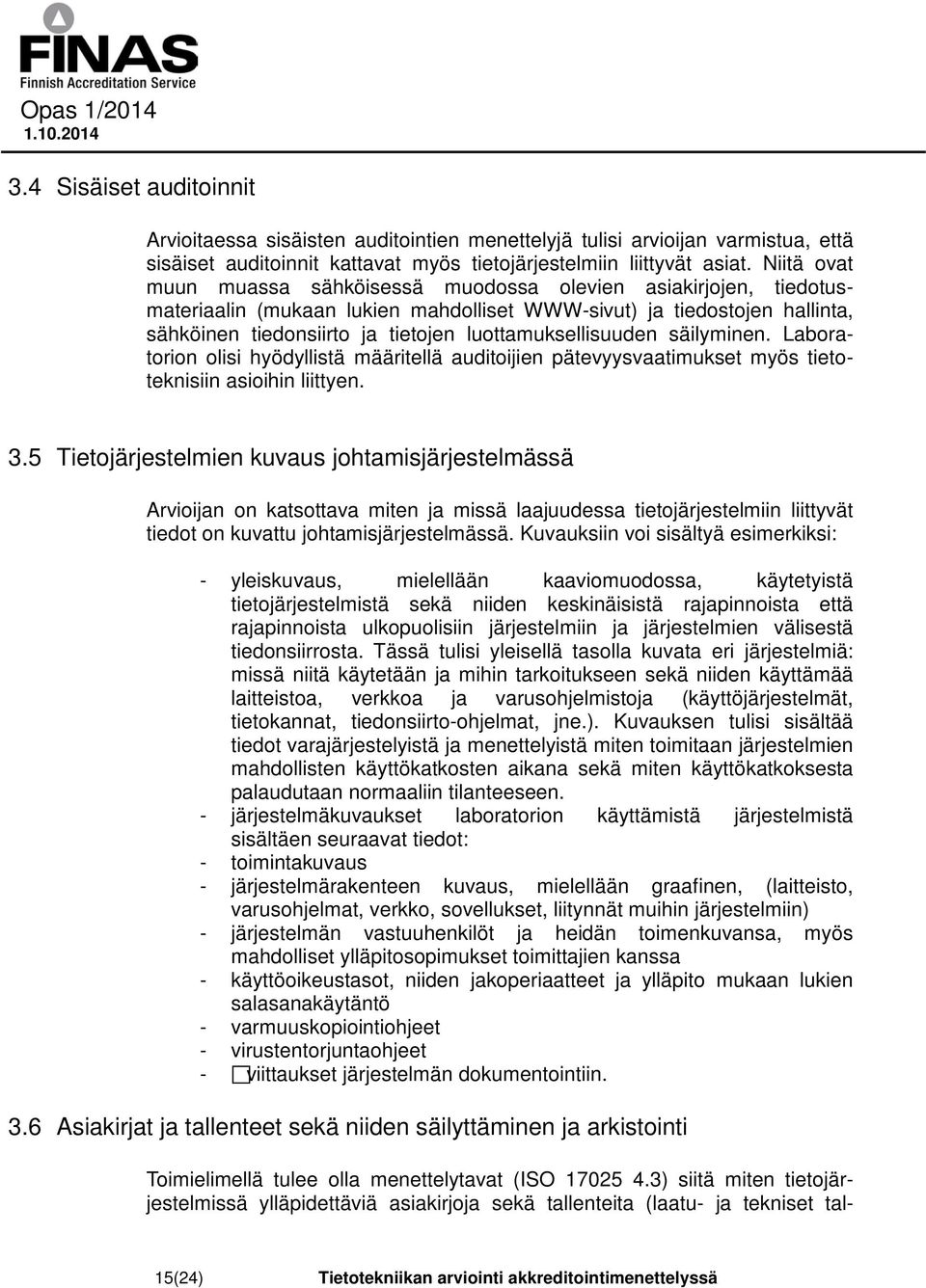 luottamuksellisuuden säilyminen. Laboratorion olisi hyödyllistä määritellä auditoijien pätevyysvaatimukset myös tietoteknisiin asioihin liittyen. 3.