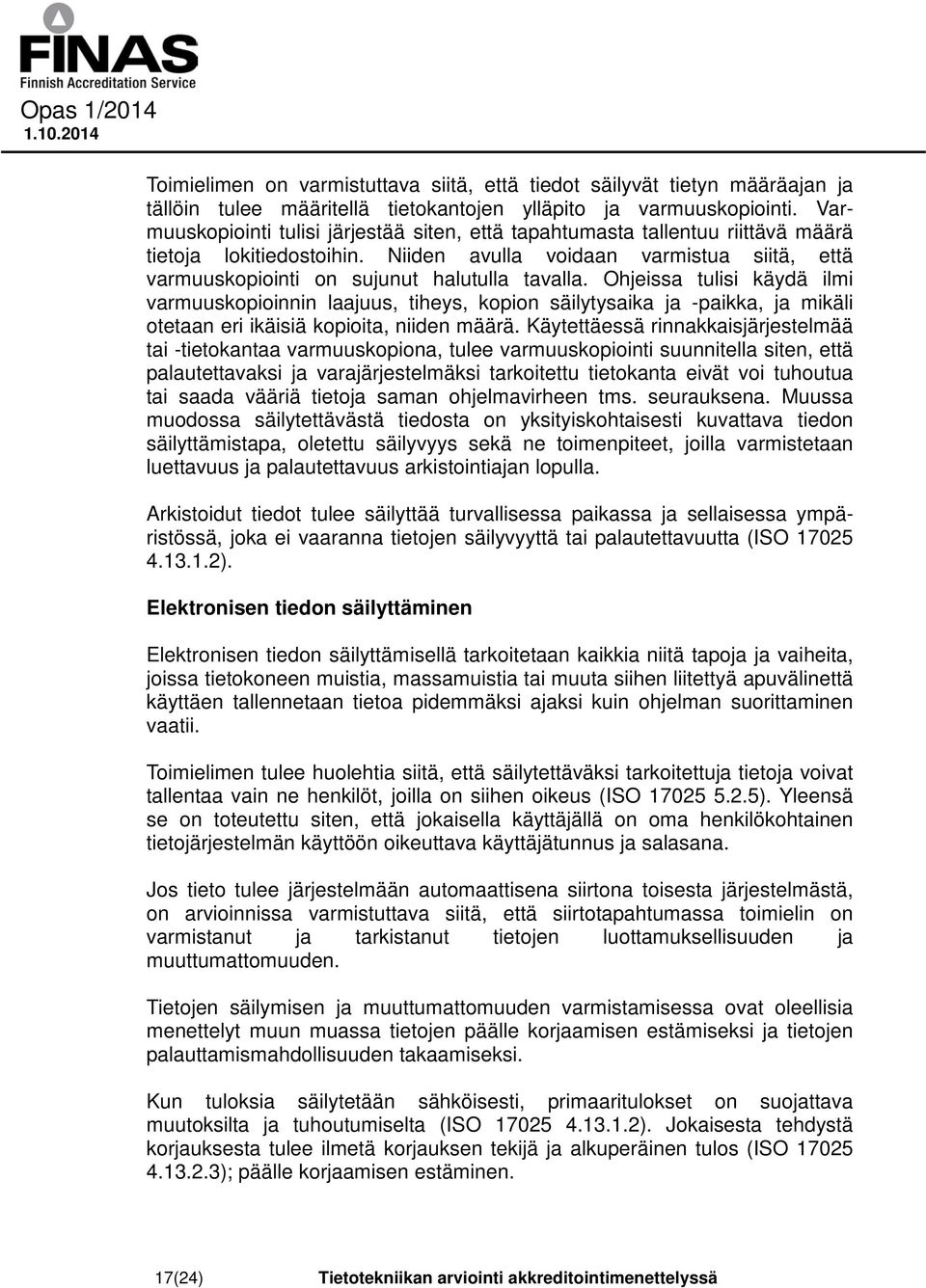 Ohjeissa tulisi käydä ilmi varmuuskopioinnin laajuus, tiheys, kopion säilytysaika ja -paikka, ja mikäli otetaan eri ikäisiä kopioita, niiden määrä.