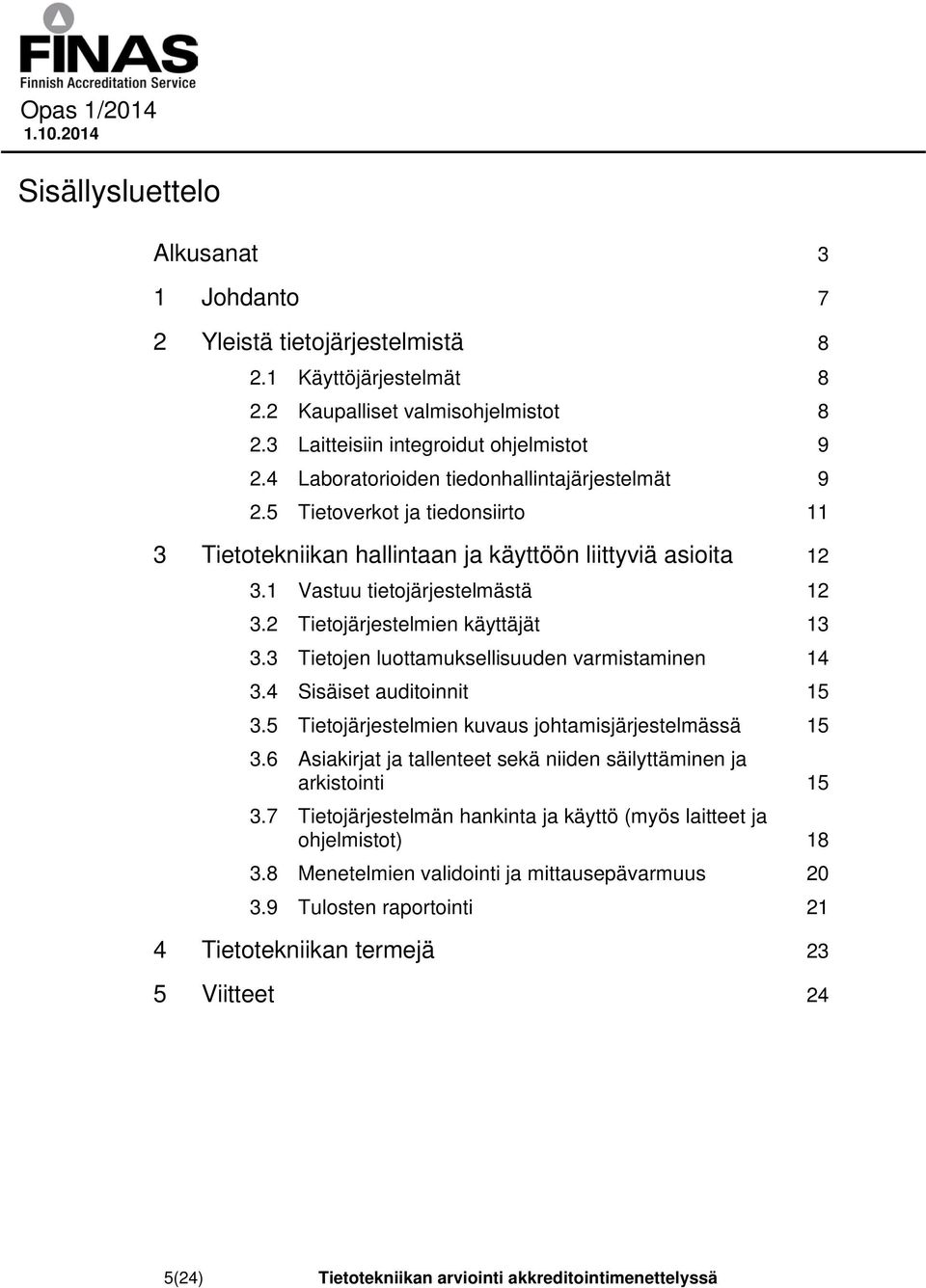 2 Tietojärjestelmien käyttäjät 13 3.3 Tietojen luottamuksellisuuden varmistaminen 14 3.4 Sisäiset auditoinnit 15 3.5 Tietojärjestelmien kuvaus johtamisjärjestelmässä 15 3.