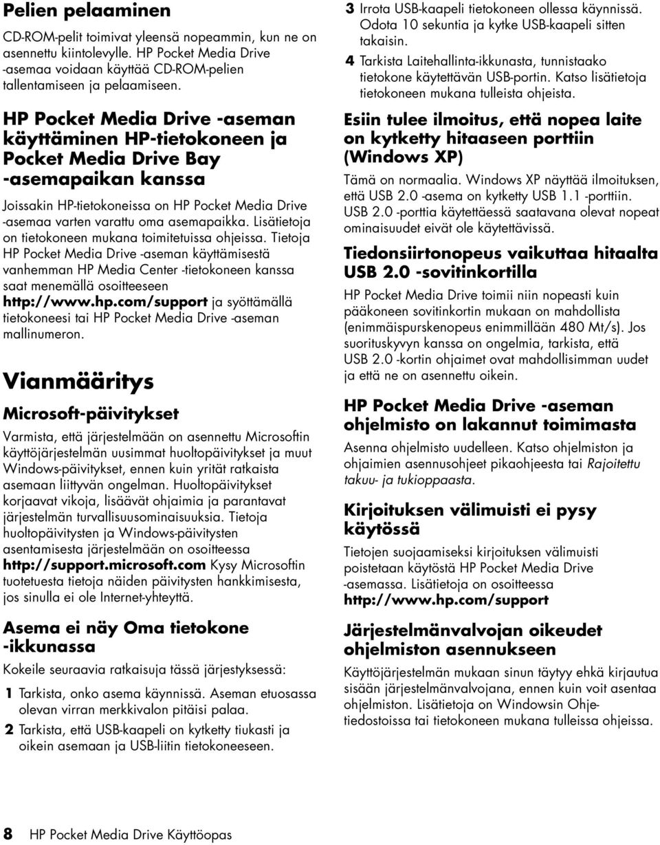 Lisätietoja on tietokoneen mukana toimitetuissa ohjeissa. Tietoja HP Pocket Media Drive -aseman käyttämisestä vanhemman HP Media Center -tietokoneen kanssa saat menemällä osoitteeseen http://www.hp.