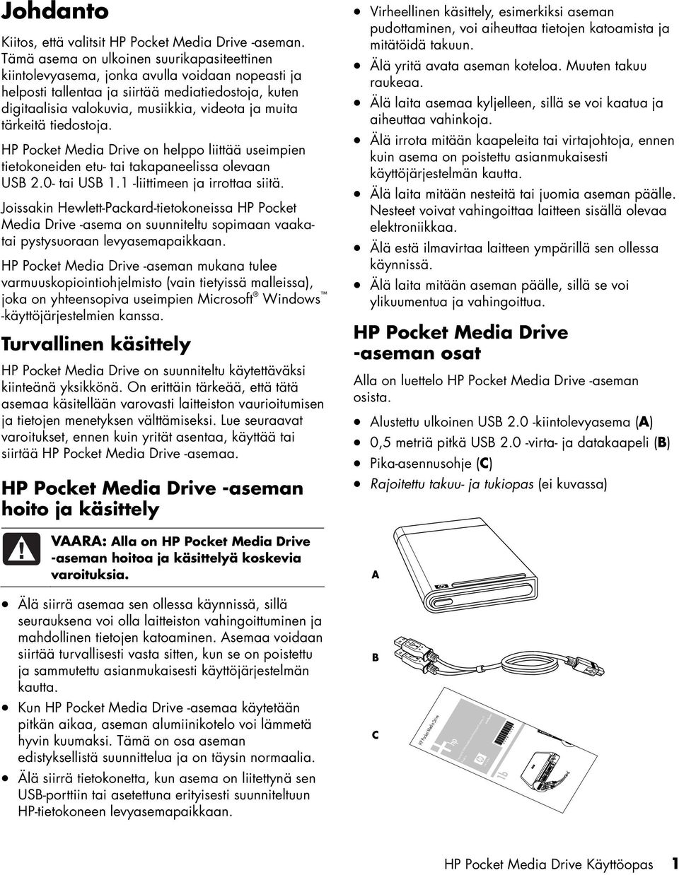 tärkeitä tiedostoja. HP Pocket Media Drive on helppo liittää useimpien tietokoneiden etu- tai takapaneelissa olevaan USB 2.0- tai USB 1.1 -liittimeen ja irrottaa siitä.