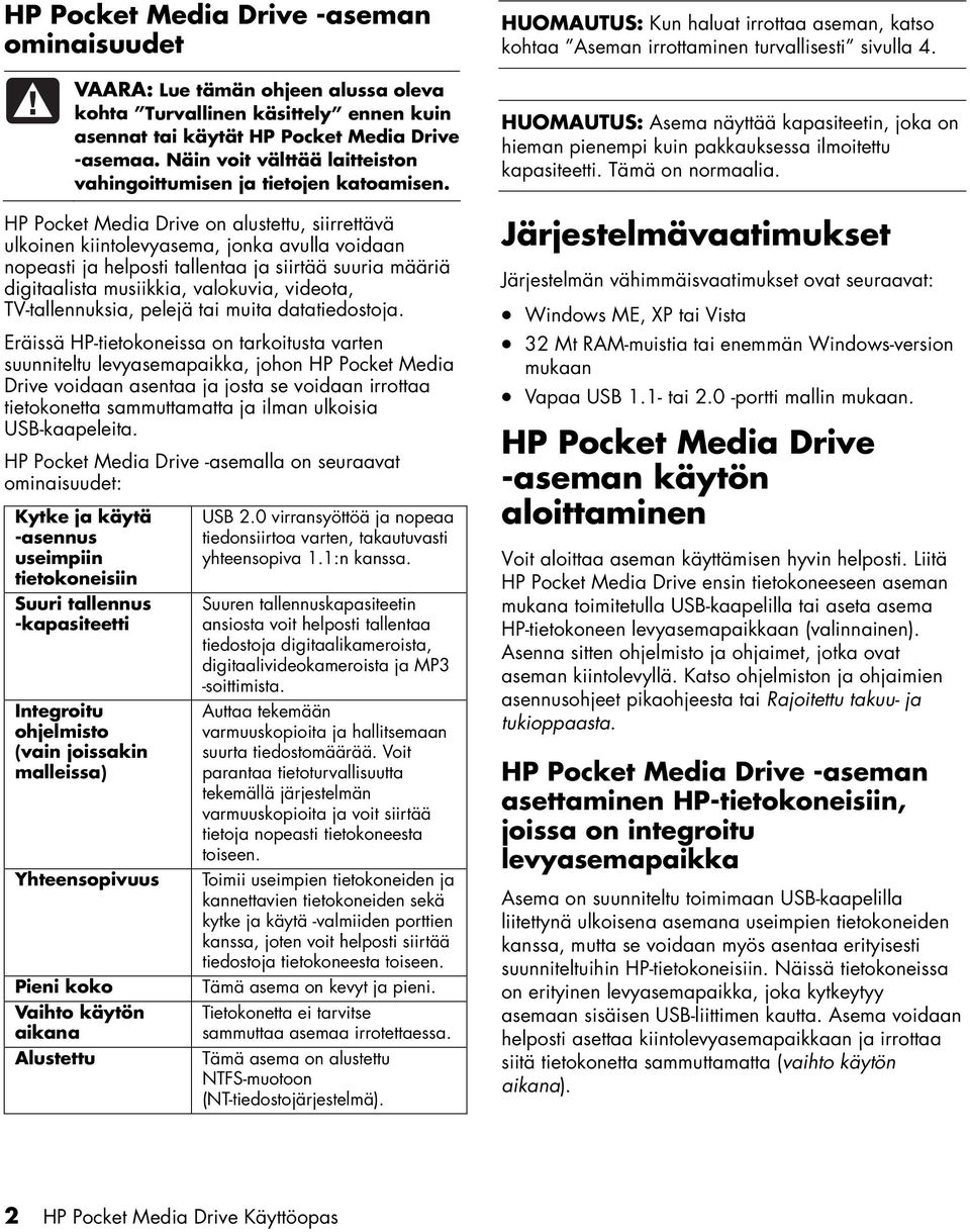 HP Pocket Media Drive on alustettu, siirrettävä ulkoinen kiintolevyasema, jonka avulla voidaan nopeasti ja helposti tallentaa ja siirtää suuria määriä digitaalista musiikkia, valokuvia, videota,