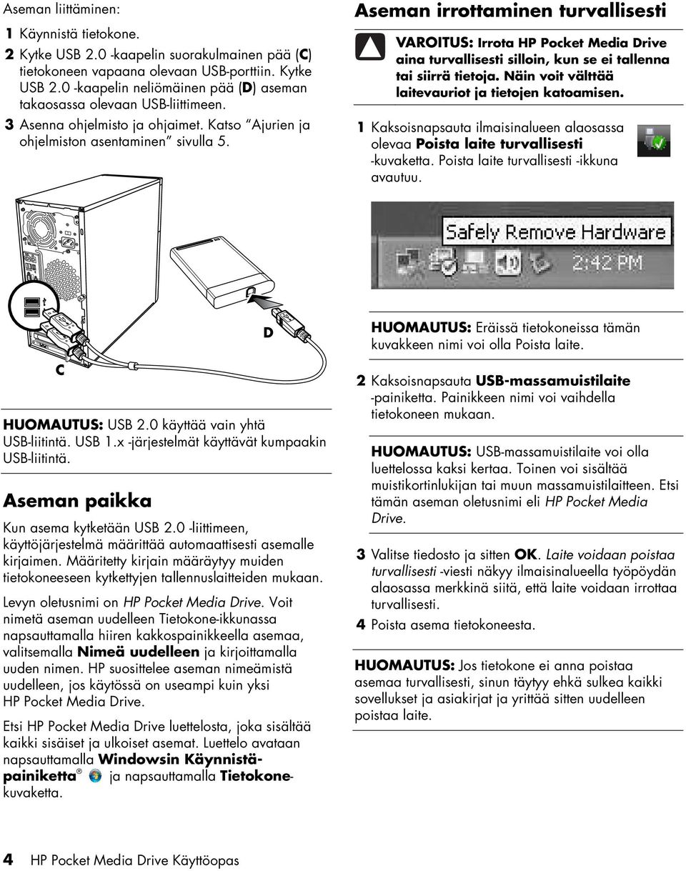 Aseman irrottaminen turvallisesti VAROITUS: Irrota HP Pocket Media Drive aina turvallisesti silloin, kun se ei tallenna tai siirrä tietoja. Näin voit välttää laitevauriot ja tietojen katoamisen.