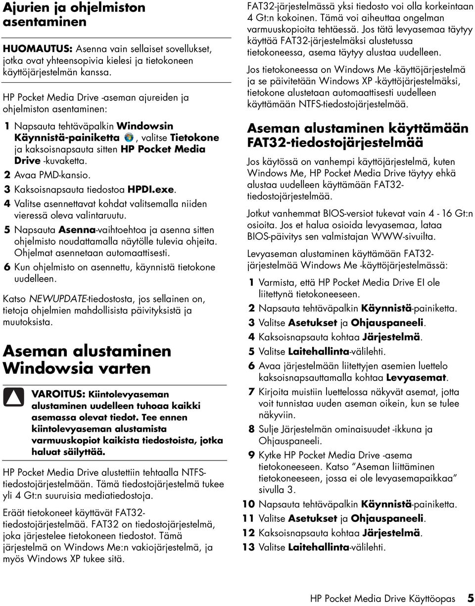 -kuvaketta. 2 Avaa PMD-kansio. 3 Kaksoisnapsauta tiedostoa HPDI.exe. 4 Valitse asennettavat kohdat valitsemalla niiden vieressä oleva valintaruutu.