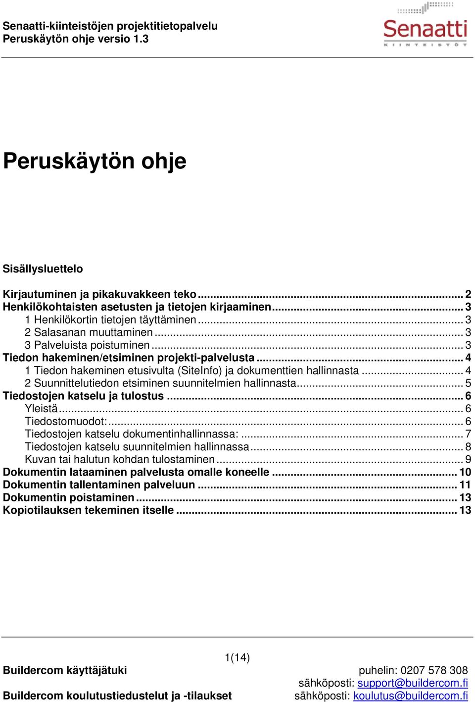 .. 4 2 Suunnittelutiedon etsiminen suunnitelmien hallinnasta... 5 Tiedostojen katselu ja tulostus... 6 Yleistä... 6 Tiedostomuodot:... 6 Tiedostojen katselu dokumentinhallinnassa:.