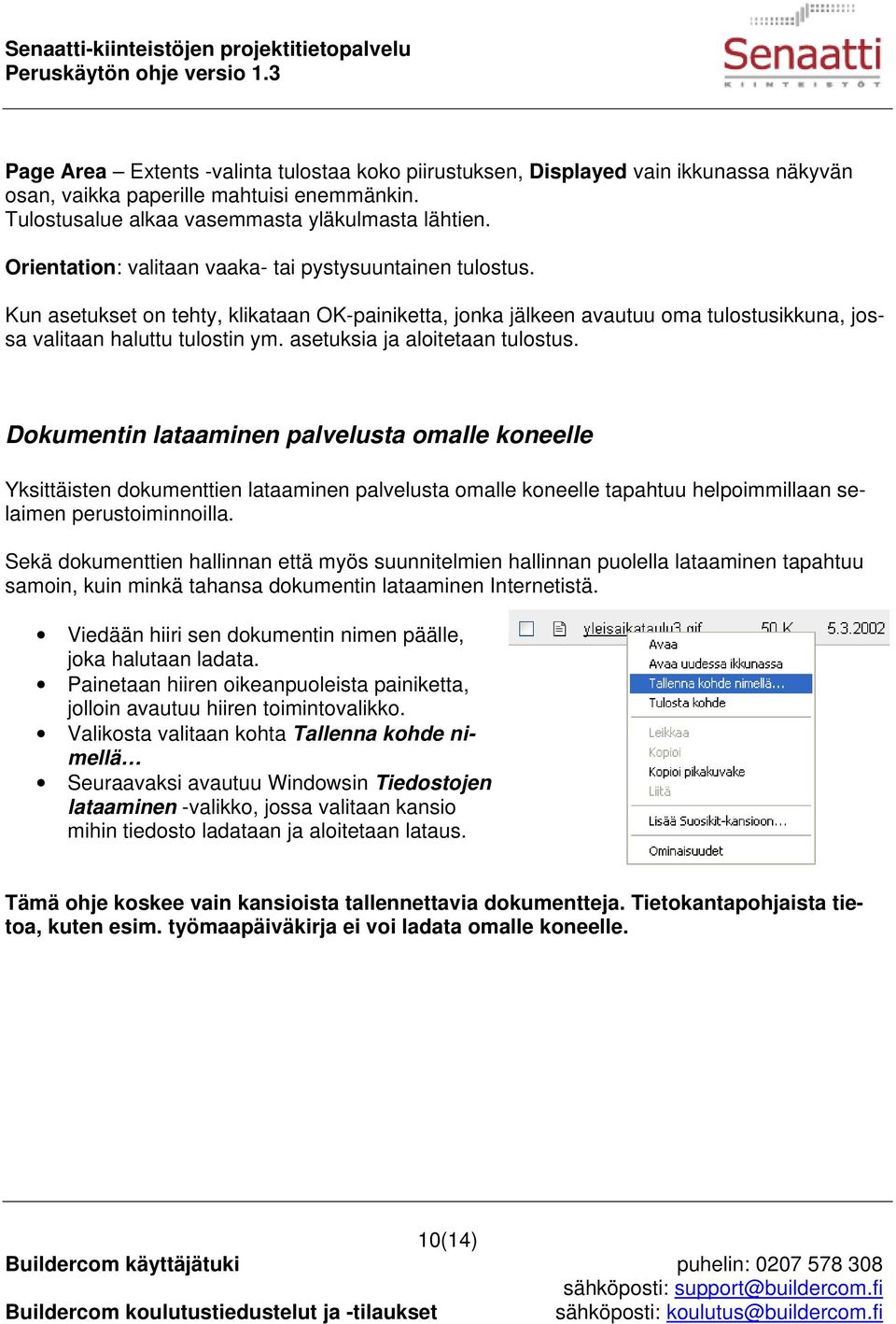 asetuksia ja aloitetaan tulostus. Dokumentin lataaminen palvelusta omalle koneelle Yksittäisten dokumenttien lataaminen palvelusta omalle koneelle tapahtuu helpoimmillaan selaimen perustoiminnoilla.
