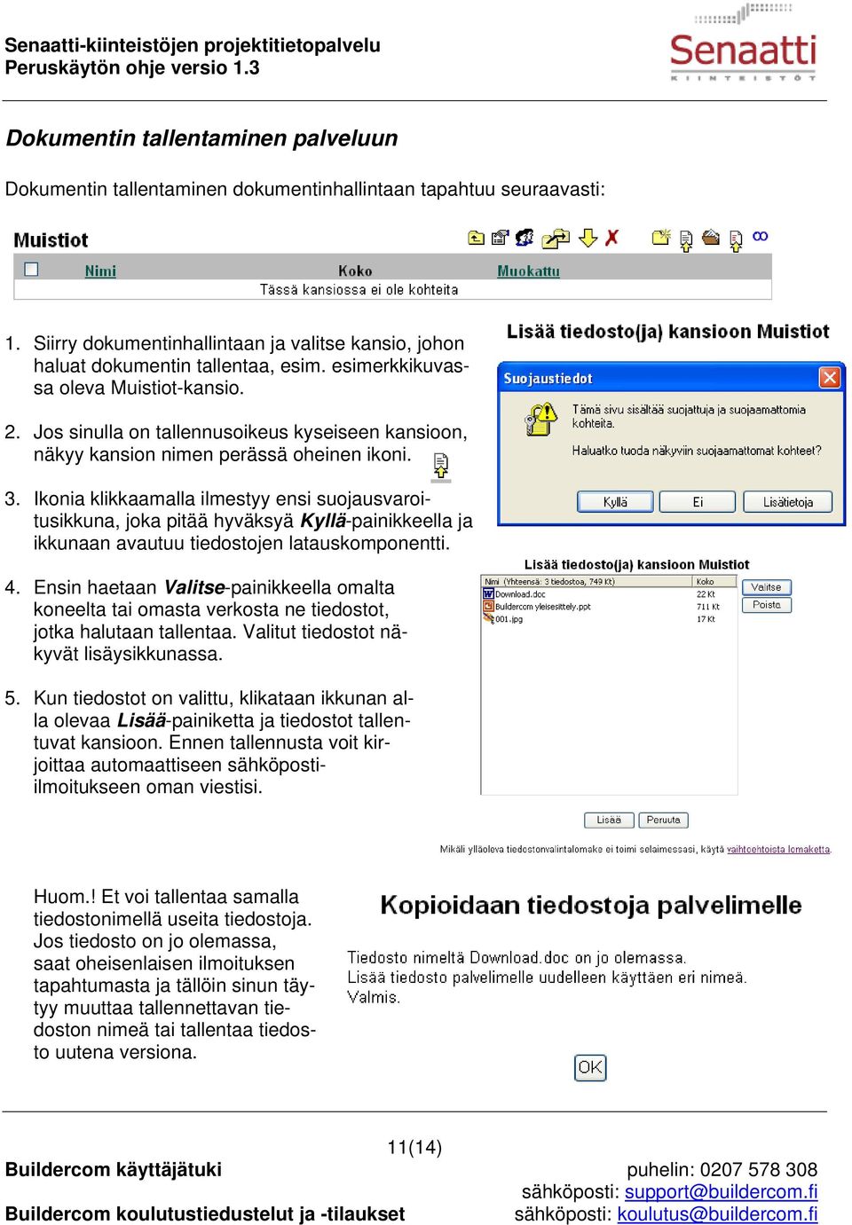 Ikonia klikkaamalla ilmestyy ensi suojausvaroitusikkuna, joka pitää hyväksyä Kyllä-painikkeella ja ikkunaan avautuu tiedostojen latauskomponentti. 4.