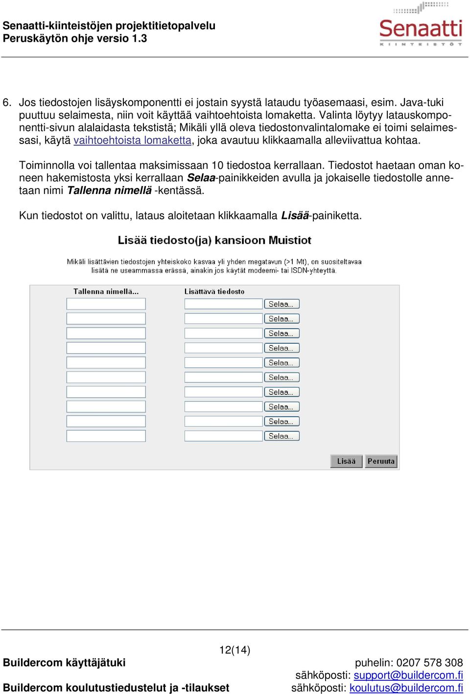 avautuu klikkaamalla alleviivattua kohtaa. Toiminnolla voi tallentaa maksimissaan 10 tiedostoa kerrallaan.
