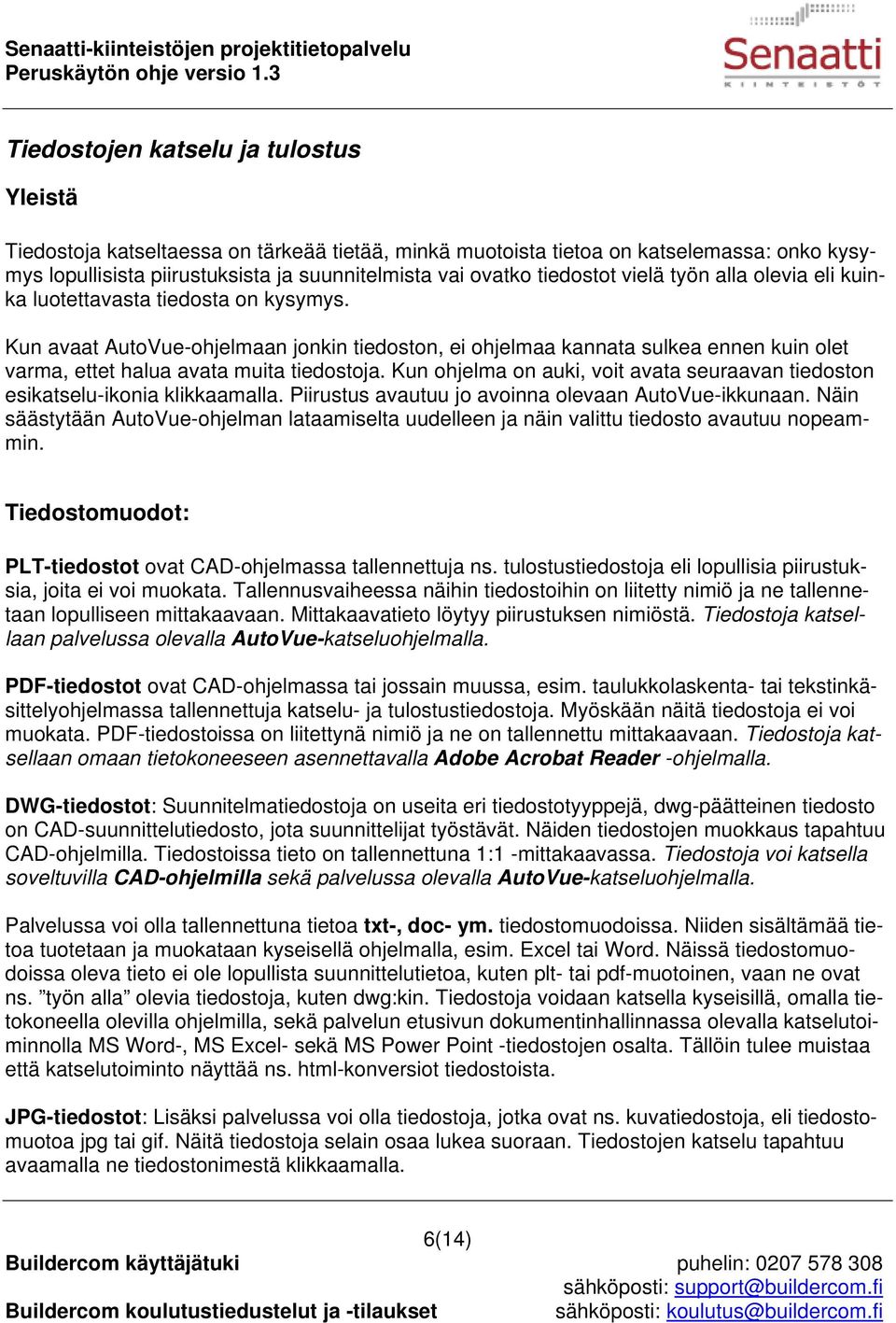 Kun avaat AutoVue-ohjelmaan jonkin tiedoston, ei ohjelmaa kannata sulkea ennen kuin olet varma, ettet halua avata muita tiedostoja.