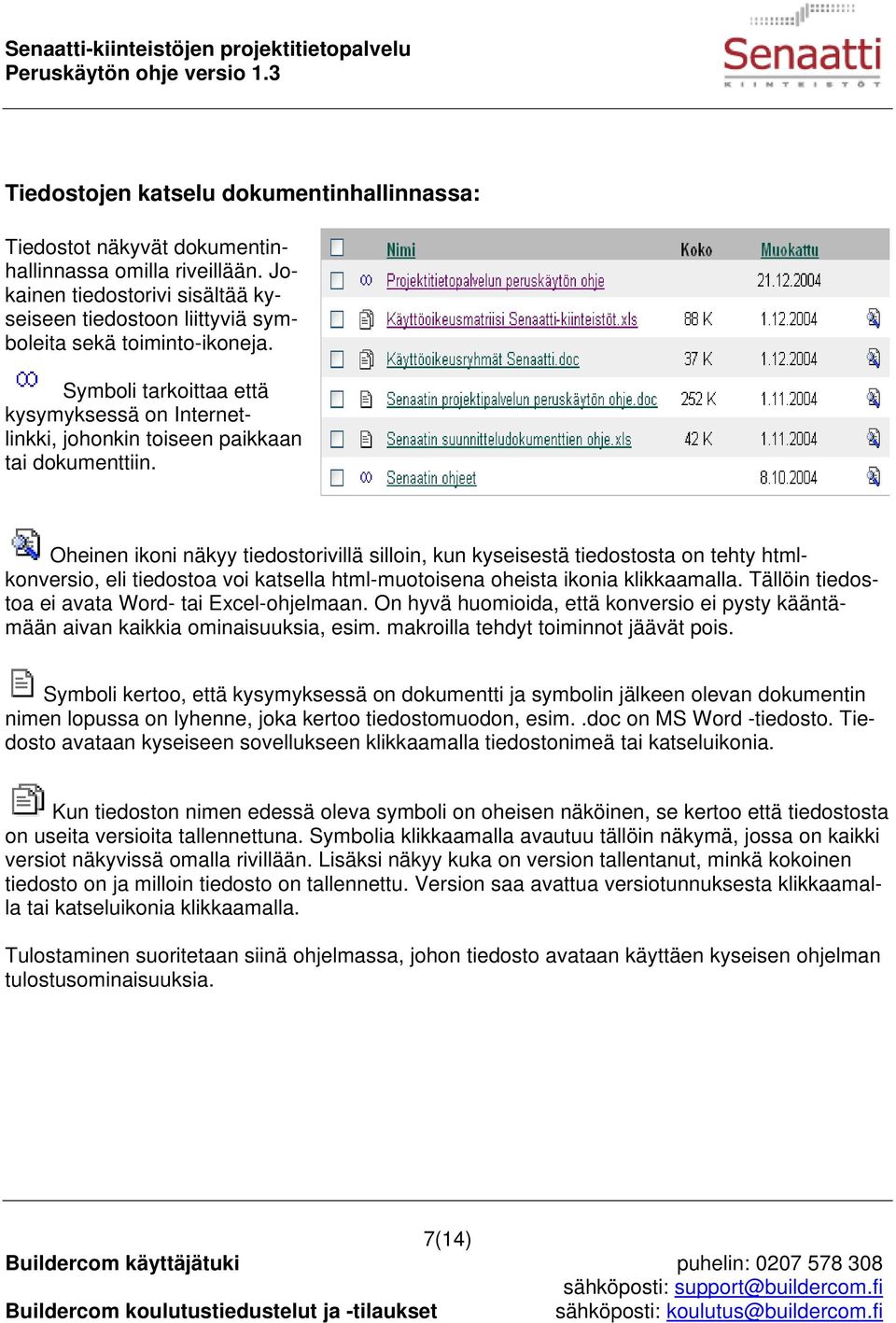 Oheinen ikoni näkyy tiedostorivillä silloin, kun kyseisestä tiedostosta on tehty htmlkonversio, eli tiedostoa voi katsella html-muotoisena oheista ikonia klikkaamalla.