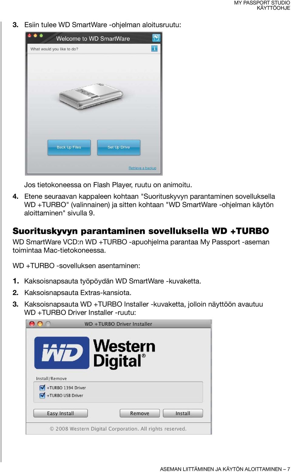 Suorituskyvyn parantaminen sovelluksella WD +TURBO WD SmartWare VCD:n WD +TURBO -apuohjelma parantaa My Passport -aseman toimintaa Mac-tietokoneessa.