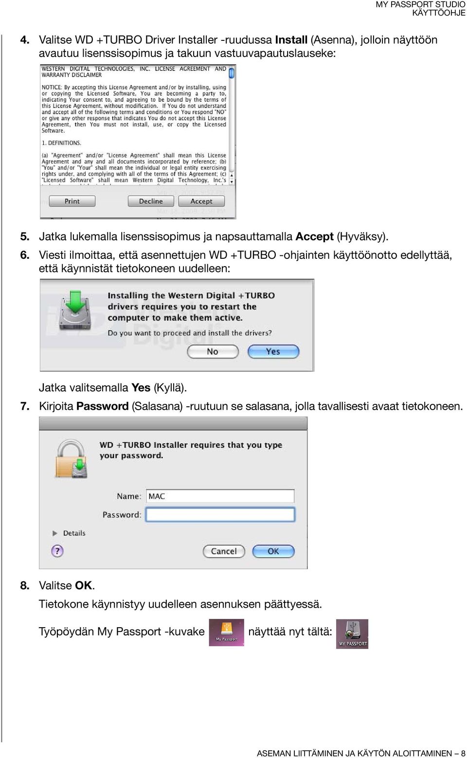 Viesti ilmoittaa, että asennettujen WD +TURBO -ohjainten käyttöönotto edellyttää, että käynnistät tietokoneen uudelleen: Jatka valitsemalla Yes (Kyllä). 7.