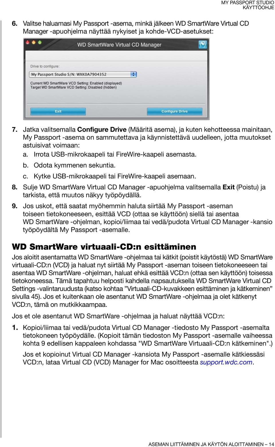 Irrota USB-mikrokaapeli tai FireWire-kaapeli asemasta. b. Odota kymmenen sekuntia. c. Kytke USB-mikrokaapeli tai FireWire-kaapeli asemaan. 8.