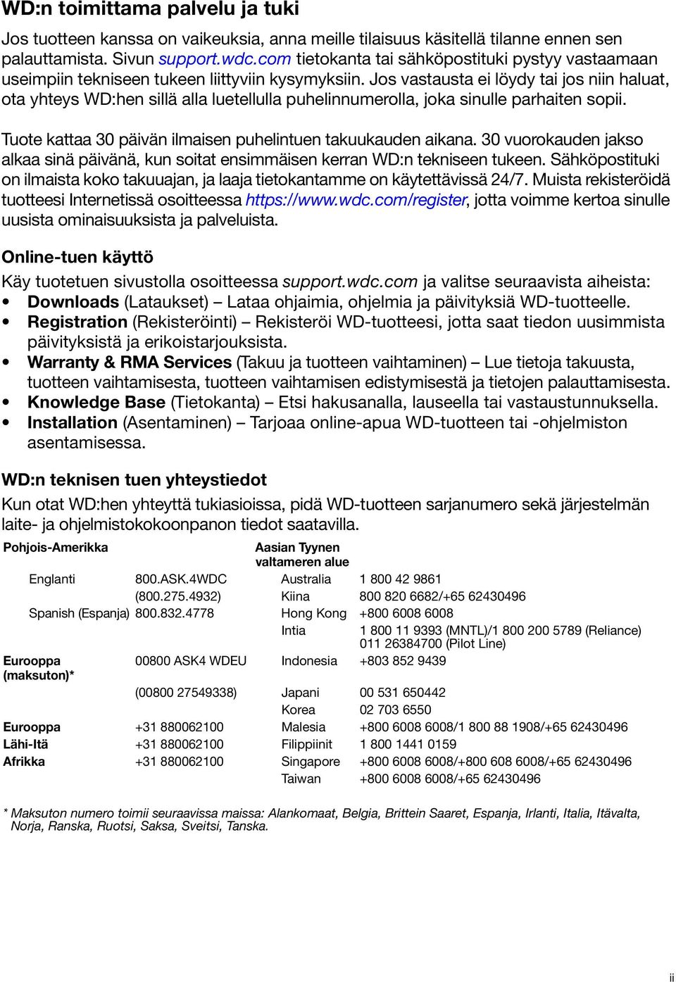Jos vastausta ei löydy tai jos niin haluat, ota yhteys WD:hen sillä alla luetellulla puhelinnumerolla, joka sinulle parhaiten sopii. Tuote kattaa 30 päivän ilmaisen puhelintuen takuukauden aikana.