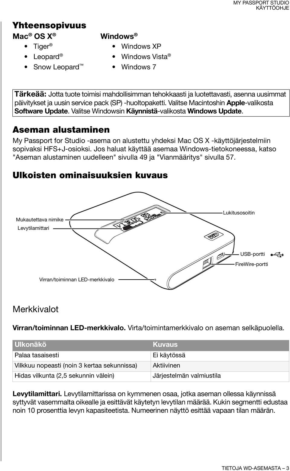 Aseman alustaminen My Passport for Studio -asema on alustettu yhdeksi Mac OS X -käyttöjärjestelmiin sopivaksi HFS+J-osioksi.