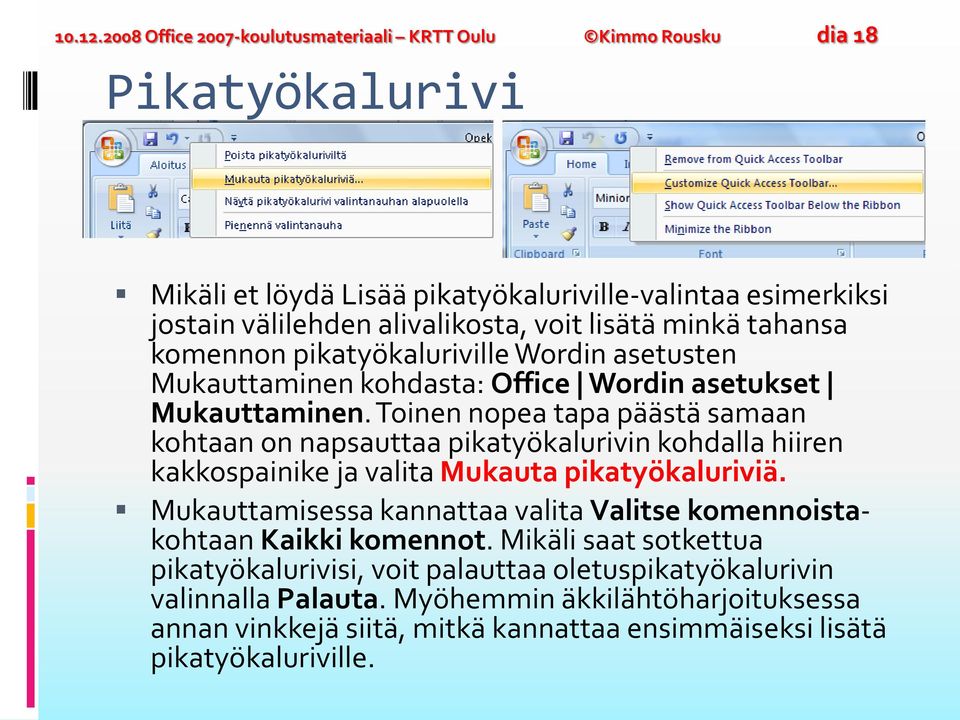 lisätä minkä tahansa komennon pikatyökaluriville Wordin asetusten Mukauttaminen kohdasta: Office Wordin asetukset Mukauttaminen.