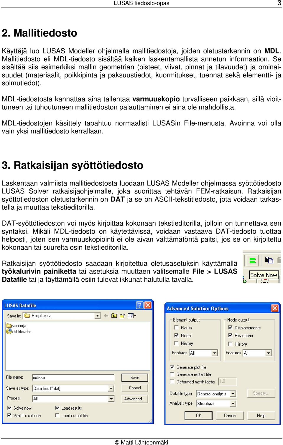 Se sisältää siis esimerkiksi mallin geometrian (pisteet, viivat, pinnat ja tilavuudet) ja ominaisuudet (materiaalit, poikkipinta ja paksuustiedot, kuormitukset, tuennat sekä elementti- ja