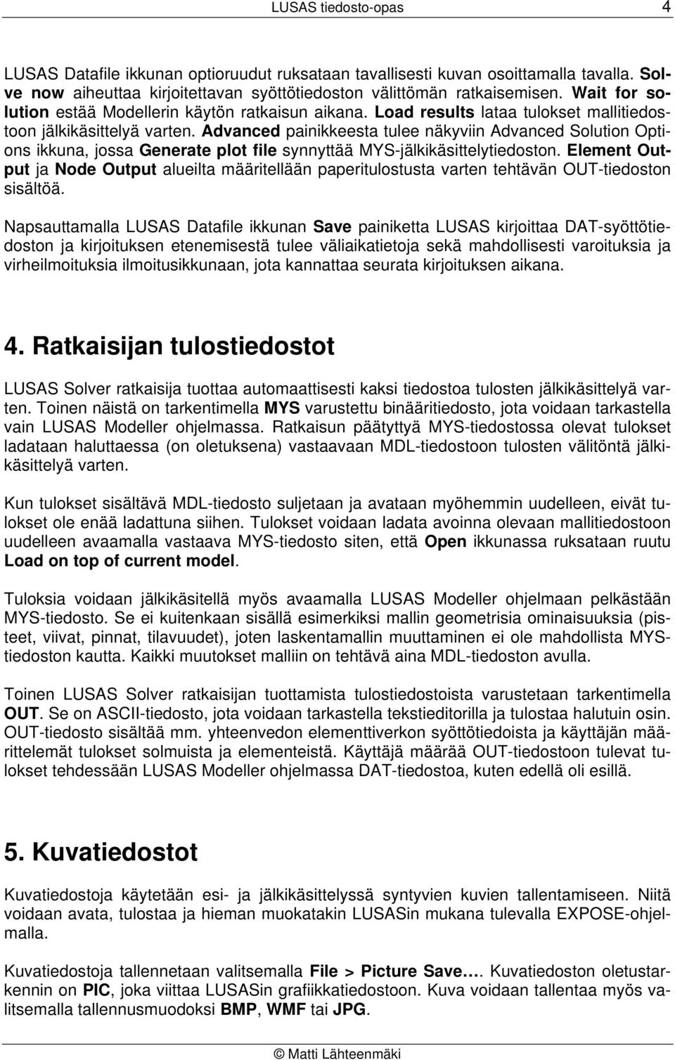 Load results lataa tulokset mallitiedostoon jälkikäsittelyä Advanced painikkeesta tulee näkyviin Advanced Solution Options ikkuna, jossa Generate plot file synnyttää MYS-jälkikäsittelytiedoston.