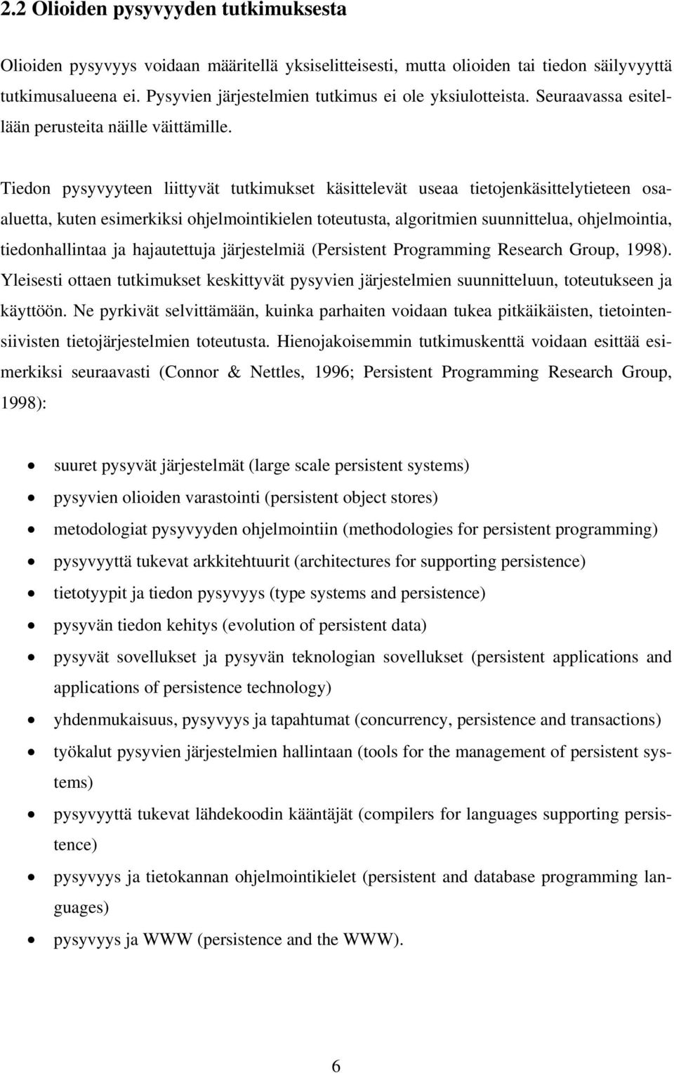 Tiedon pysyvyyteen liittyvät tutkimukset käsittelevät useaa tietojenkäsittelytieteen osaaluetta, kuten esimerkiksi ohjelmointikielen toteutusta, algoritmien suunnittelua, ohjelmointia,