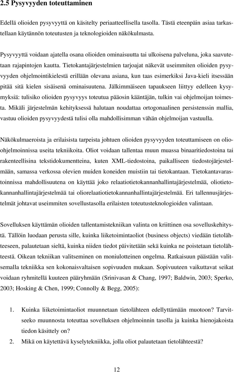 Tietokantajärjestelmien tarjoajat näkevät useimmiten olioiden pysyvyyden ohjelmointikielestä erillään olevana asiana, kun taas esimerkiksi Java-kieli itsessään pitää sitä kielen sisäisenä