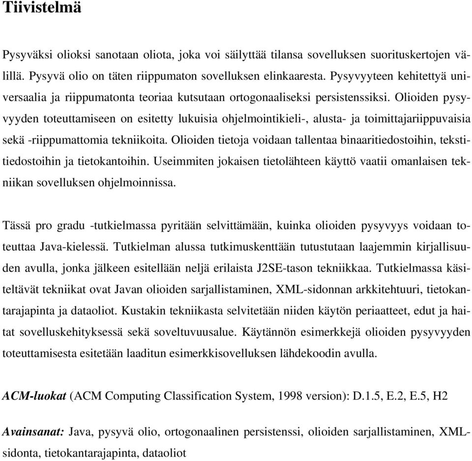 Olioiden pysyvyyden toteuttamiseen on esitetty lukuisia ohjelmointikieli-, alusta- ja toimittajariippuvaisia sekä -riippumattomia tekniikoita.