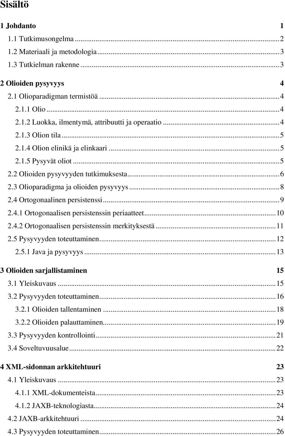 4 Ortogonaalinen persistenssi...9 2.4.1 Ortogonaalisen persistenssin periaatteet...10 2.4.2 Ortogonaalisen persistenssin merkityksestä...11 2.5 Pysyvyyden toteuttaminen...12 2.5.1 Java ja pysyvyys.