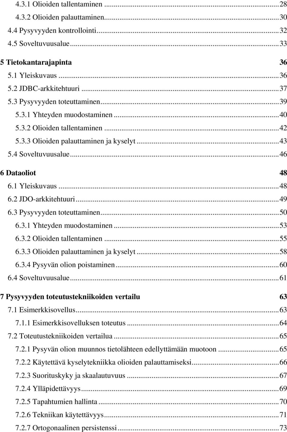 1 Yleiskuvaus...48 6.2 JDO-arkkitehtuuri...49 6.3 Pysyvyyden toteuttaminen...50 6.3.1 Yhteyden muodostaminen...53 6.3.2 Olioiden tallentaminen...55 6.3.3 Olioiden palauttaminen ja kyselyt...58 6.3.4 Pysyvän olion poistaminen.