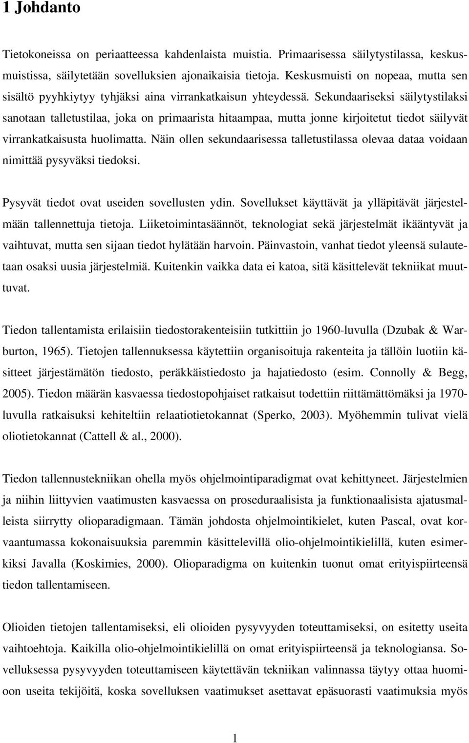 Sekundaariseksi säilytystilaksi sanotaan talletustilaa, joka on primaarista hitaampaa, mutta jonne kirjoitetut tiedot säilyvät virrankatkaisusta huolimatta.