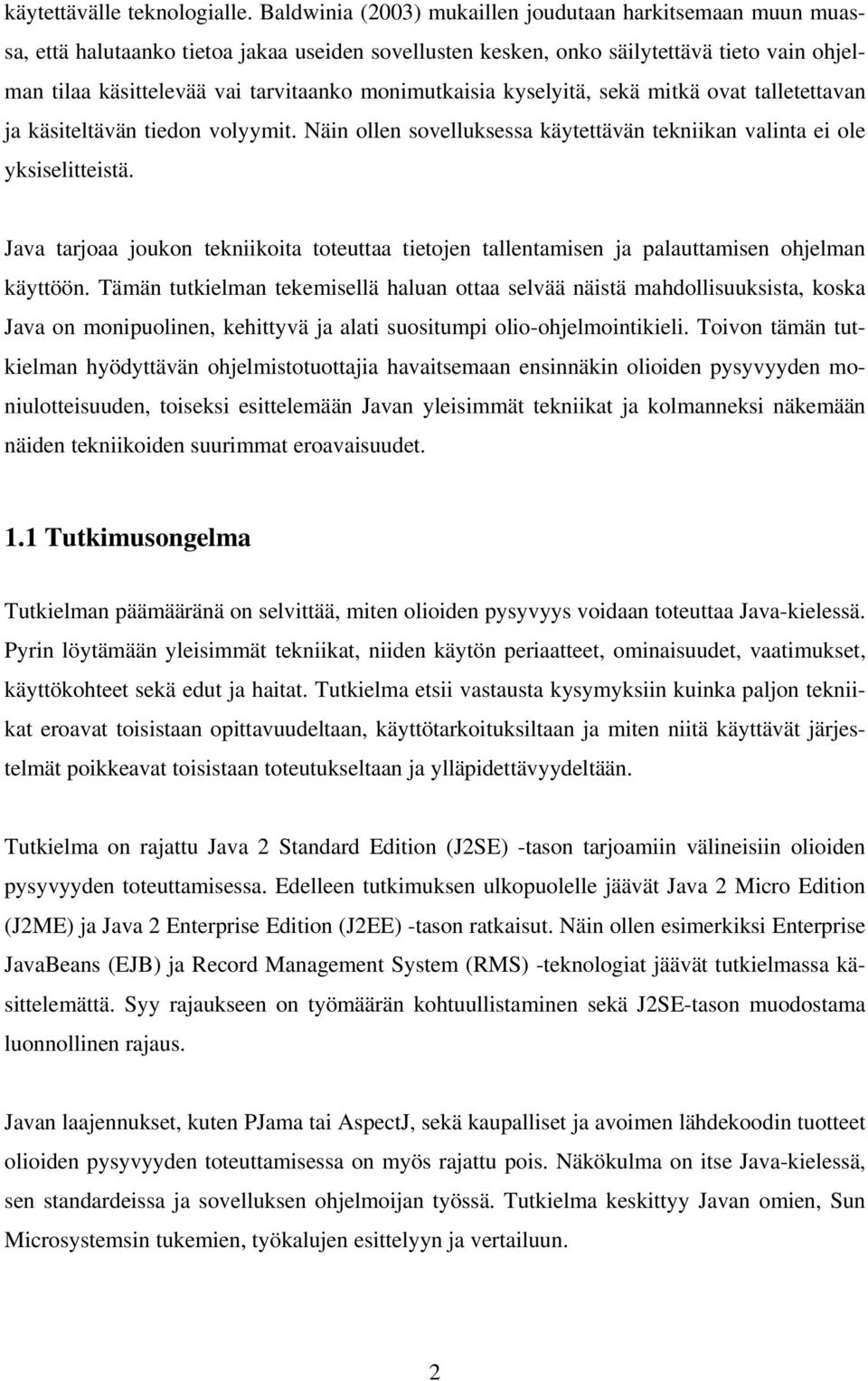 monimutkaisia kyselyitä, sekä mitkä ovat talletettavan ja käsiteltävän tiedon volyymit. Näin ollen sovelluksessa käytettävän tekniikan valinta ei ole yksiselitteistä.