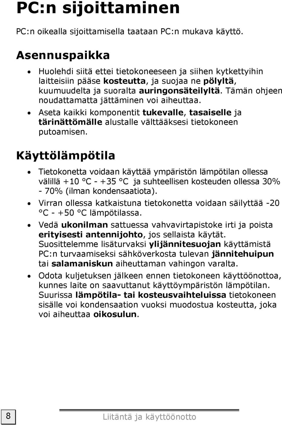 Tämän ohjeen noudattamatta jättäminen voi aiheuttaa. Aseta kaikki komponentit tukevalle, tasaiselle ja tärinättömälle alustalle välttääksesi tietokoneen putoamisen.