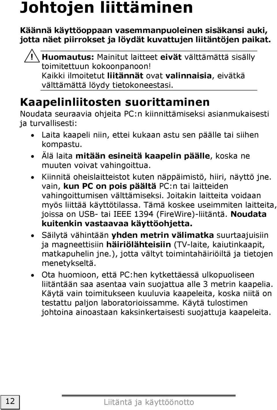 Kaapelinliitosten suorittaminen Noudata seuraavia ohjeita PC:n kiinnittämiseksi asianmukaisesti ja turvallisesti: Laita kaapeli niin, ettei kukaan astu sen päälle tai siihen kompastu.