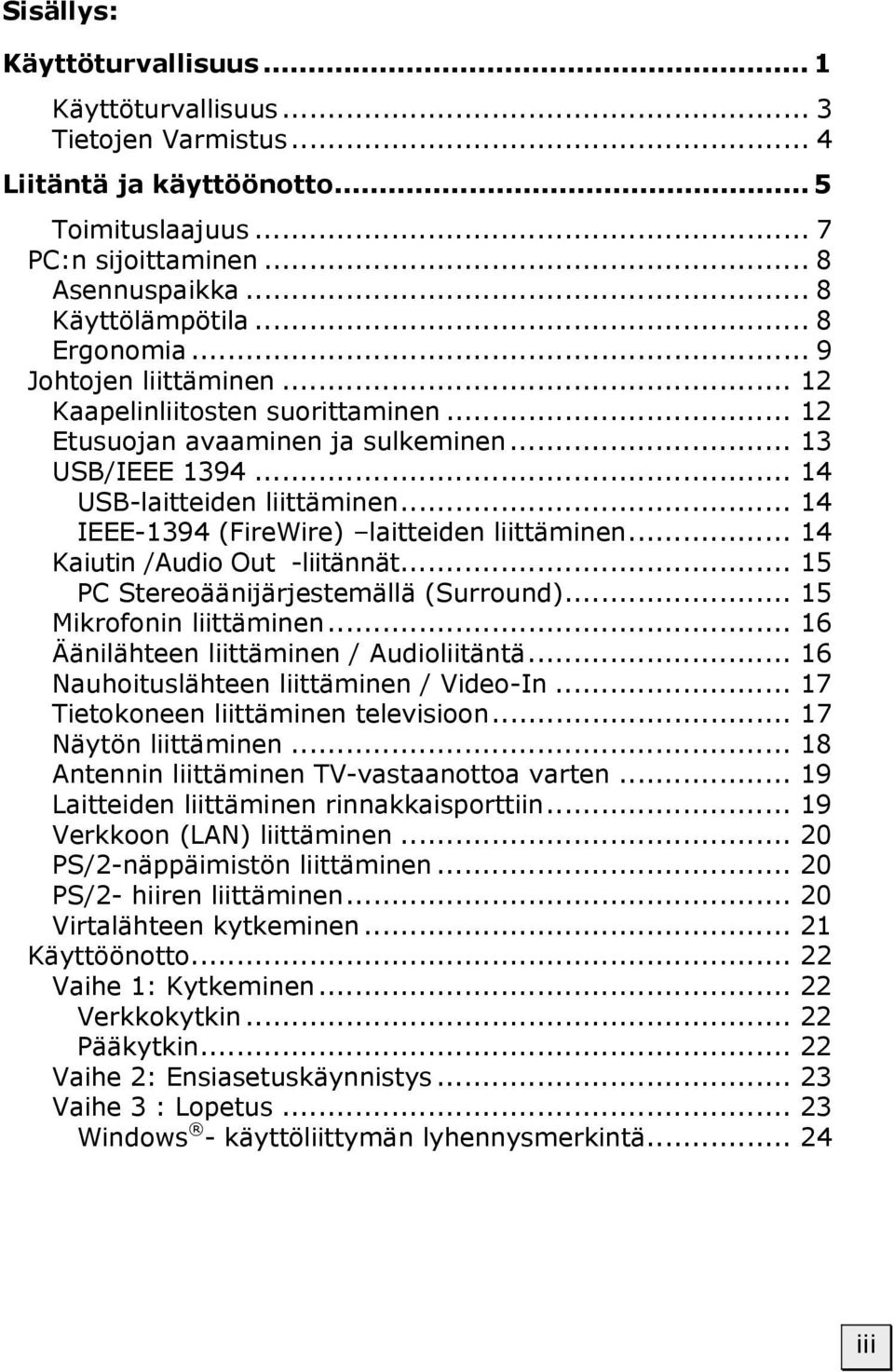 .. 14 IEEE-1394 (FireWire) laitteiden liittäminen... 14 Kaiutin /Audio Out -liitännät... 15 PC Stereoäänijärjestemällä (Surround)... 15 Mikrofonin liittäminen.